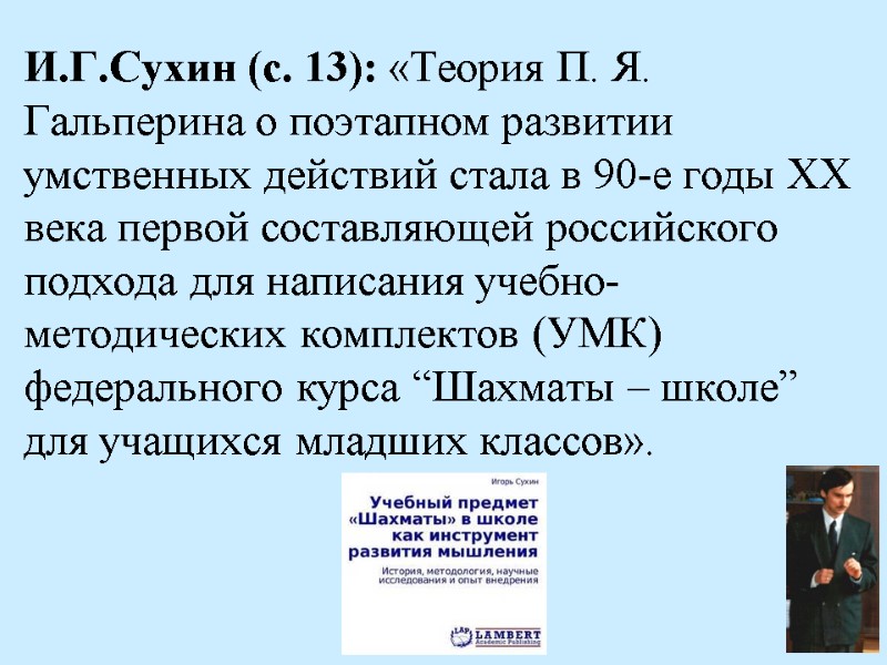 И.Г.Сухин (с. 13): «Теория П. Я. Гальперина о поэтапном развитии умственных действий стала в